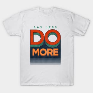 Say Less Do More T-Shirt